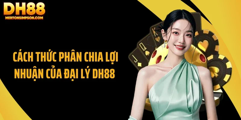 Cách thức phân chia lợi nhuận của đại lý DH88 Cách thức phân chia lợi nhuận của đại lý DH88