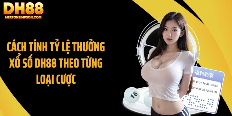 Cách tính tỷ lệ thưởng xổ số DH88 theo từng loại cược Cách tính tỷ lệ thưởng xổ số DH88 theo từng loại cược